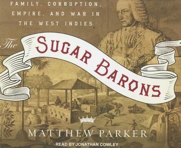 The Sugar Barons: Family, Corruption, Empire, and War in the West Indies di Matthew Parker edito da Tantor Media Inc