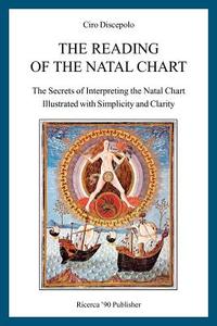 The Reading of the Natal Chart: The Secrets of Interpreting the Natal Chart Illustrated with Simplicity and Clarity di Ciro Discepolo edito da Createspace