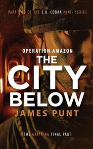 THE CITY BELOW: OPERATION AMAZON PART 2 di JAMES PUNT edito da LIGHTNING SOURCE UK LTD