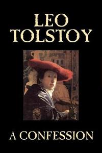 A Confession by Leo Tolstoy, Religion, Christian Theology, Philosophy di Leo Tolstoy edito da ALAN RODGERS BOOKS