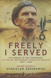 Freely I Served di Stanislaw Sosabowski edito da Pen & Sword Books Ltd