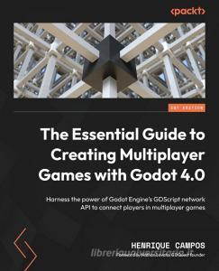 The Essential Guide to Creating Multiplayer Games with Godot 4.0 di Henrique Campos edito da PACKT PUB