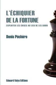 L' Echiquier de La Fortune: Exploiter Les Crises Au Lieu de Les Subir di Denis Pechere edito da Edouard Valys Editions