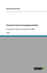 Financial crises in emerging markets di Skanderbeg Schmusch edito da GRIN Publishing