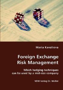 Foreign Exchange Risk Management- Which Hedging Techniques Can Be Used By A Mid-size Company di Maria Kavaliova edito da Vdm Verlag Dr. Mueller E.k.