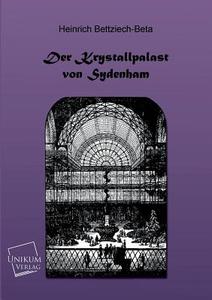 Der Kristallpalast von Sydenham di Heinrich Bettziech-Beta edito da UNIKUM