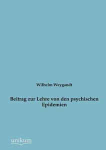 Beitrag zur Lehre von den psychischen Epidemien di Wilhelm Weygandt edito da UNIKUM