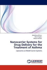 Nanocarrier Systems for Drug Delivery for the Treatment of Asthma di Abdelbary Elhissi, Kevin Taylor, Waqar Ahmed edito da LAP Lambert Acad. Publ.