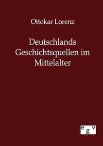 Deutschlands Geschichtsquellen im Mittelalter di Ottokar Lorenz edito da TP Verone Publishing