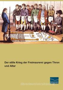 Der stille Krieg der Freimaurerei gegen Thron und Altar edito da Fachbuchverlag Dresden