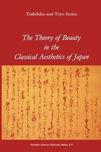 The Theory of Beauty in the Classical Aesthetics of Japan di T. Izutsu edito da Springer Netherlands