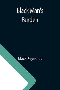 Black Man's Burden di Mack Reynolds edito da Alpha Editions