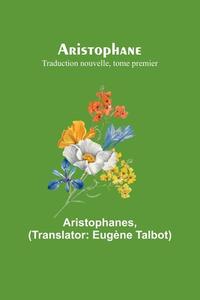 Aristophane; Traduction nouvelle, tome premier di Aristophanes edito da Alpha Editions