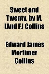 Sweet And Twenty, By M. [and F.] Collins di Edward James Mortimer Collins edito da General Books Llc