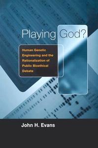 Playing God ! - Human Genetic Engineering & the Rationalization of Public Bioethical Debate 1959-1995 di John H. Evans edito da University of Chicago Press