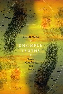 Unsimple Truths - Science, Complexity and Policy di Sandra Mitchell edito da University of Chicago Press