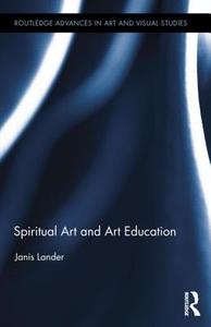Spiritual Art and Art Education di Janis Lander edito da ROUTLEDGE
