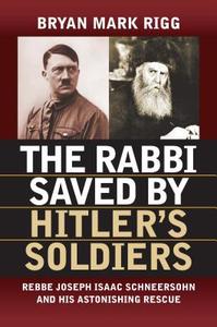 The Rabbi Saved by Hitler's Soldiers: Rebbe Joseph Isaac Schneersohn and His Astonishing Rescue di Bryan Mark Rigg edito da UNIV PR OF KANSAS