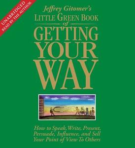Little Green Book of Getting Your Way: How to Speak, Write, Present, Persuade, Influence, and Sell Your Point of View to Others di Jeffrey Gitomer edito da Simon & Schuster Audio