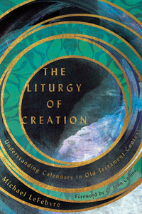 The Liturgy of Creation di Michael LeFebvre edito da IVP Academic
