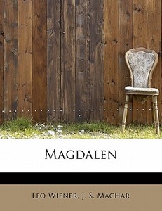 Magdalen di Leo Wiener, J. S. Machar edito da BiblioLife