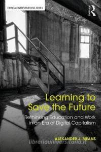 Learning to Save the Future di Alexander J. Means edito da Taylor & Francis Ltd