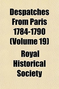Despatches From Paris 1784-1790 Volume di Royal Historical Society edito da General Books