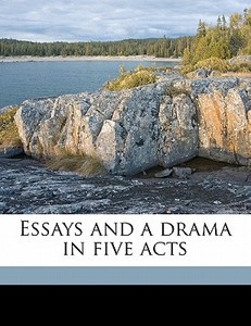 Essays And A Drama In Five Acts di E. G. 1817 Holland, Benno Loewy edito da Nabu Press