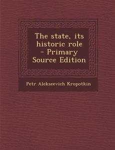 The State, Its Historic Role di Petr Alekseevich Kropotkin edito da Nabu Press