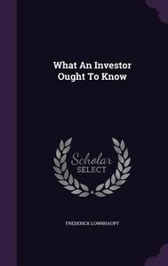 What An Investor Ought To Know di Frederick Lownhaupt edito da Palala Press