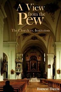 A View from the Pew: The Church vs. Institution di Forrest Davis edito da AUTHORHOUSE