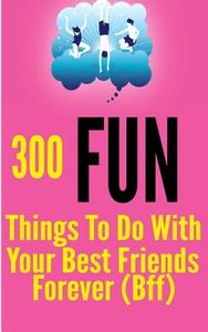 300 Fun Things to Do with Your Best Friends Forever (Bff) di Tanya Turner edito da Createspace