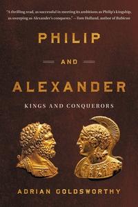 Philip and Alexander: Kings and Conquerors di Adrian Goldsworthy edito da BASIC BOOKS