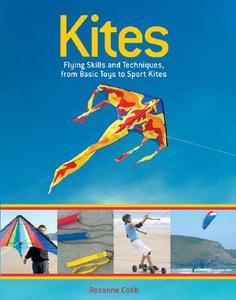 Kites: Flying Skills and Techniques, from Basic Toys to Sport Kites di Rosanne Cobb edito da Firefly Books