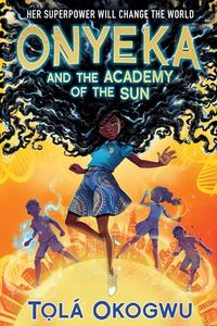 Onyeka and the Academy of the Sun di Tolá Okogwu edito da MARGARET K MCELDERRY BOOKS