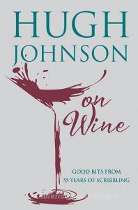 Hugh Johnson on Wine di Hugh Johnson edito da Octopus Publishing Group