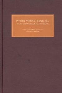Writing Medieval Biography, 750-1250 - Essays in Honour of Frank Barlow di David Bates edito da Boydell Press