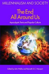 The End All Around Us: Apocalyptic Texts and Popular Culture di John Walliss, Kenneth G. C. Newport edito da ACUMEN PUB