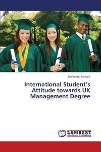 International Student's Attitude towards UK Management Degree di Subhendu Patnaik edito da LAP Lambert Academic Publishing