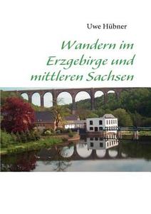 Wandern Im Erzgebirge Und Mittleren Sachsen di Uwe H Bner edito da Books On Demand