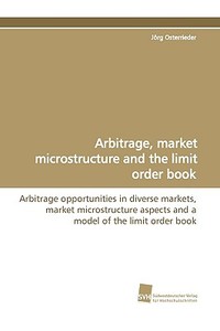 Arbitrage, market microstructure and the limit order book di Jörg Osterrieder edito da Südwestdeutscher Verlag für Hochschulschriften AG  Co. KG