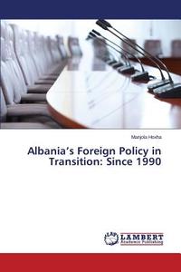 Albania's Foreign Policy in Transition: Since 1990 di Manjola Hoxha edito da LAP Lambert Academic Publishing