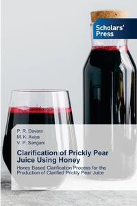 Clarification of Prickly Pear Juice Using Honey di P. R. Davara, M. K. Aviya, V. P. Sangani edito da Scholars' Press