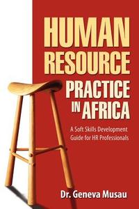 Human Resource Practice in Africa: A Soft Skills Development Guide for HR Professionals di Geneva Musau, Dr Geneva Musau Phd edito da Dr Geneva Musau