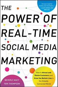 The Power of Real-Time Social Media Marketing: How to Attract and Retain Customers and Grow the Bottom Line in the Globa di Beverly Macy, Teri Thompson edito da MCGRAW HILL BOOK CO