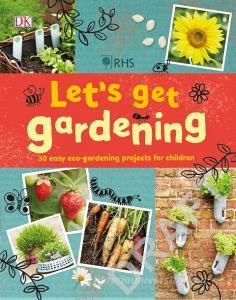 RHS Let's Get Gardening di Royal Horticultural Society edito da Dorling Kindersley Ltd.
