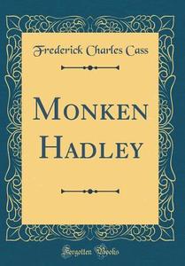 Monken Hadley (Classic Reprint) di Frederick Charles Cass edito da Forgotten Books