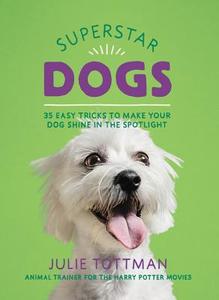 Superstar Dogs: 35 Easy Tricks to Make Your Dog Shine in the Spotlight di Julie Tottman edito da RUNNING PR KIDS