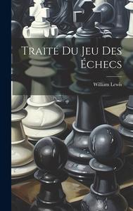 Traité Du Jeu Des Échecs di William Lewis edito da LEGARE STREET PR