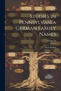 Studies in Pennsylvania German Family Names; Volume 04 di Oscar Kuhns edito da LEGARE STREET PR